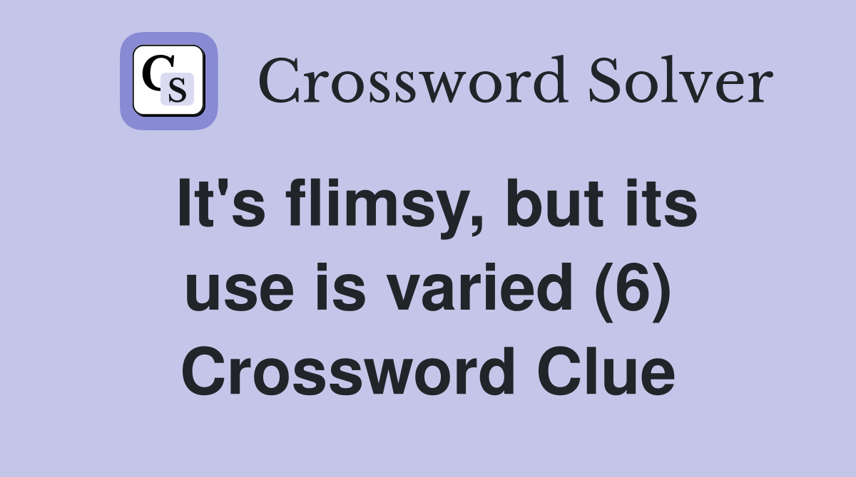 It s flimsy but its use is varied (6) Crossword Clue Answers